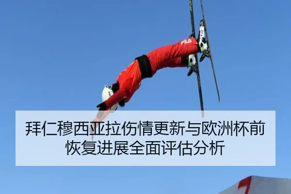 拜仁穆西亚拉伤情更新与欧洲杯前恢复进展全面评估分析