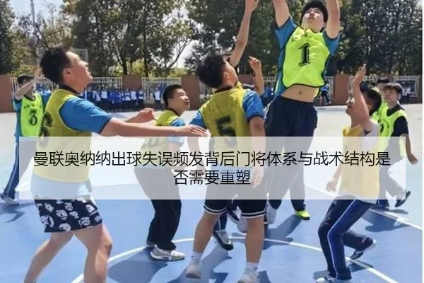 曼联奥纳纳出球失误频发背后门将体系与战术结构是否需要重塑