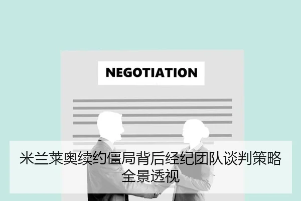 米兰莱奥续约僵局背后经纪团队谈判策略全景透视